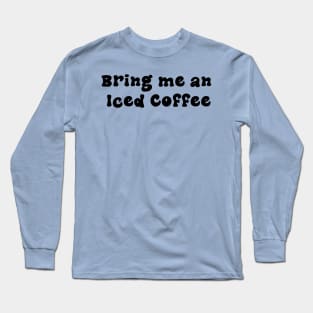 Bring me an Iced Coffee - Black Long Sleeve T-Shirt
